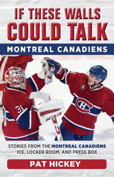 Cover for Pat Hickey · If These Walls Could Talk: Montreal Canadiens: Stories from the Montreal Canadiens Ice, Locker Room, and Press Box - If These Walls Could Talk (Paperback Book) (2018)