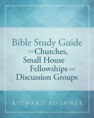 Cover for Richard Sogunle · Bible Study Guide for Churches, Small House Fellowships, and Discussion Groups (Paperback Book) (2017)