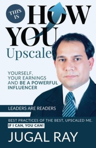 Cover for Jugal Ray · This Is How You Upscale Yourself, Your Earnings and Be A Powerful Influencer (Paperback Bog) (2020)