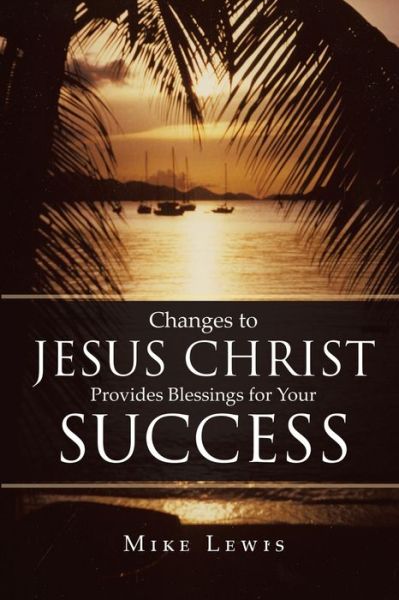 Changes to Jesus Christ Provides Blessings for Your Success - Mike Lewis - Livros - Matchstick Literary - 9781648581205 - 30 de abril de 2020