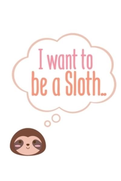Cover for Tobddesigns Publishing · I want to be a sloth (Paperback Book) (2019)