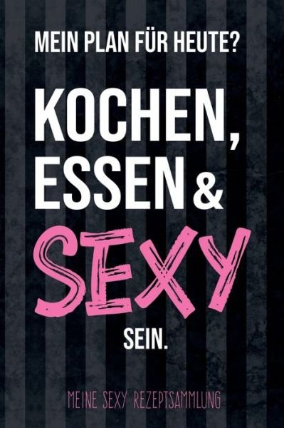 Cover for Kochbuch Piraten · Mein Plan für heute? Kochen, Essen &amp; Sexy sein - Meine Sexy Rezeptsammlung (Paperback Book) (2019)