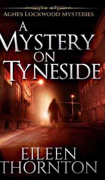 Cover for Eileen Thornton · A Mystery On Tyneside (Agnes Lockwood Mysteries Book 4) (Hardcover Book) (2021)