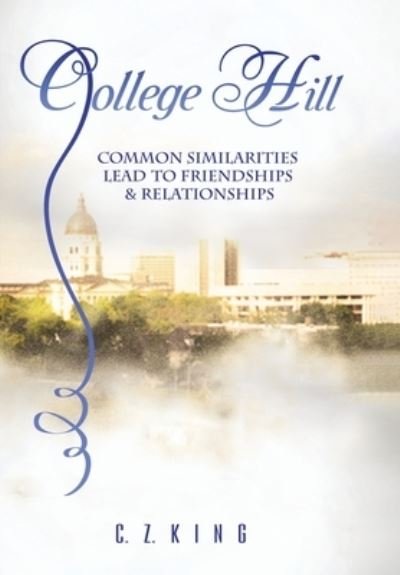 Cover for C Z King · College Hill: Common Similarities Lead to Friendships &amp; Relationships (Gebundenes Buch) (2020)