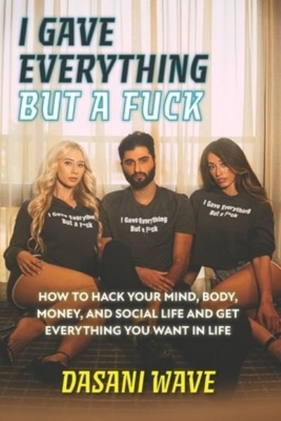 Dasani Wave · I Gave Everything But a Fuck : How to Hack Your Mind, Body, Money, and Social Life and Get Everything You Want In Life (Paperback Bog) (2021)