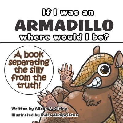 Cover for Alison A Cirino · If I was an Armadillo where would I be?: A book separating the silly from the truth! (Paperback Book) (2021)