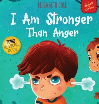 Cover for Elizabeth Cole · I Am Stronger Than Anger: Picture Book About Anger Management And Dealing With Kids Emotions (Preschool Feelings) (World of Kids Emotions) - World of Kids Emotions (Hardcover Book) (2021)