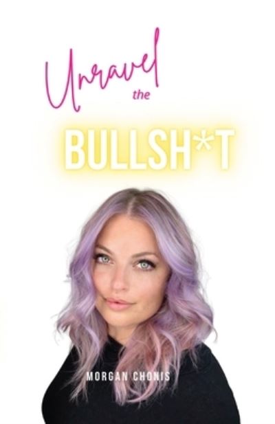 Cover for Morgan Chonis · Unravel the Bullsh*t (Paperback Book) (2021)