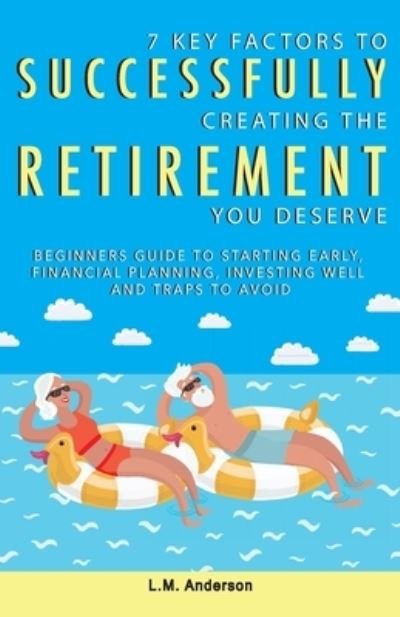 Cover for L M Anderson · 7 Key Factors To Successfully Creating The Retirement You Deserve (Pocketbok) (2021)