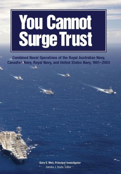 Cover for Gary E. Weir · You Cannot Surge Trust: Combined Naval Operations of the Royal Australian Navy, Canadian Navy, Royal Navy, and United States Navy, 1991-2003 (Pocketbok) (2013)