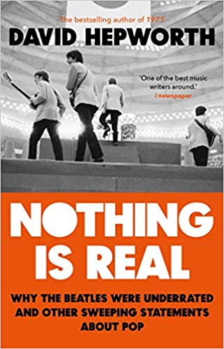 Cover for David Hepworth · Nothing Is Real - Why The Beatles Were Underrated and other sweeping statements about pop (Bok)