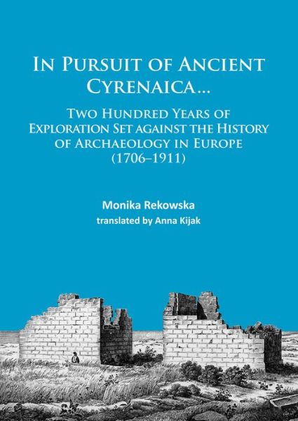 Cover for Monika Rekowska · In Pursuit of Ancient Cyrenaica...: Two hundred years of exploration set against the history of archaeology in Europe (1706–1911) (Paperback Book) (2016)
