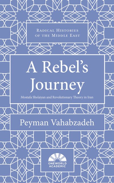Cover for Peyman Vahabzadeh · A Rebel's Journey: Mostafa Sho'aiyan and Revolutionary Theory in Iran - Radical Histories of the Middle East (Hardcover Book) (2019)