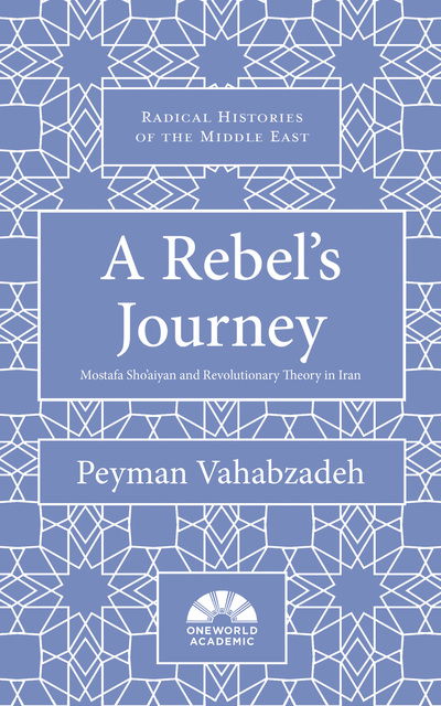 Cover for Peyman Vahabzadeh · A Rebel's Journey: Mostafa Sho'aiyan and Revolutionary Theory in Iran - Radical Histories of the Middle East (Inbunden Bok) (2019)