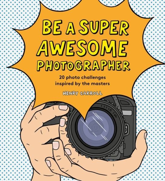 Cover for Henry Carroll · Be a Super Awesome Photographer (Bok) (2019)