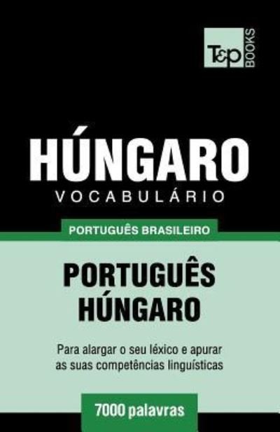 Vocabulario Portugues Brasileiro-Hungaro - 7000 palavras - Andrey Taranov - Boeken - T&p Books Publishing Ltd - 9781787673205 - 9 december 2018