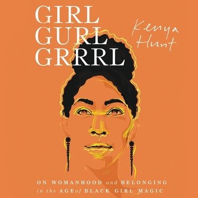 Cover for Kenya Hunt · Girl Gurl Grrrl On Womanhood and Belonging in the Age of Black Girl Magic (CD) (2020)