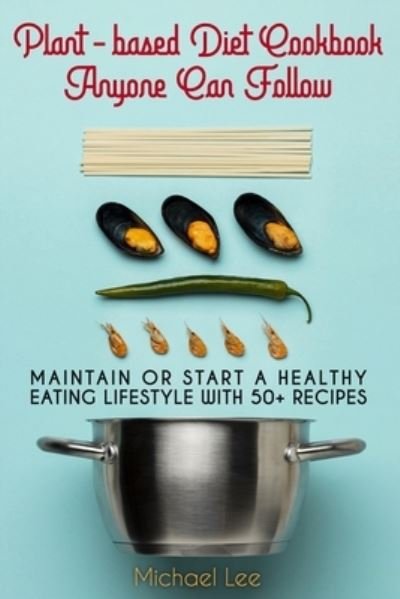 Cover for Michael Lee · Plant-based Diet Cookbook Anyone Can Follow: Maintain or Start a Healthy Eating Lifestyle with 50+ Recipes (Paperback Bog) [Keto Cookbook edition] (2021)