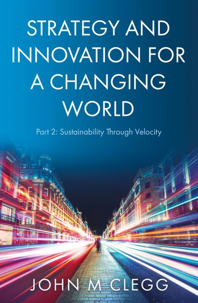 Cover for John M Clegg · Strategy and Innovation for a Changing World Part 2: Sustainability Through Velocity (Paperback Book) (2022)