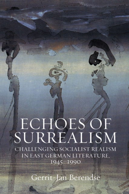 Cover for Gerrit-Jan Berendse · Echoes of Surrealism: Challenging Socialist Realism in East German Literature, 1945–1990 (Paperback Book) (2024)