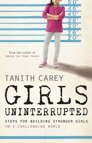 Cover for Tanith Carey · Girls Uninterrupted: Steps for Building Stronger Girls in a Challenging World (Paperback Book) (2015)