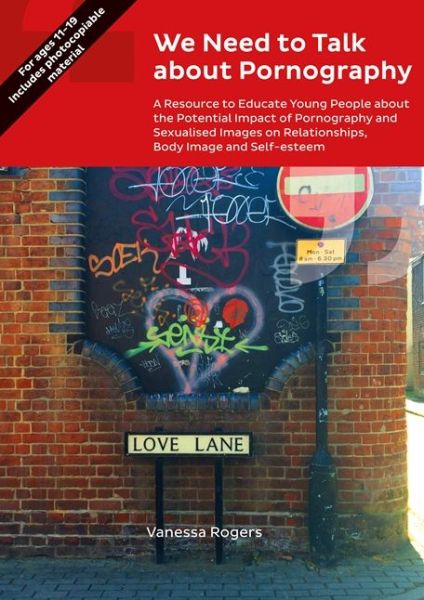 Cover for Vanessa Rogers · We Need to Talk about Pornography: A Resource to Educate Young People about the Potential Impact of Pornography and Sexualised Images on Relationships, Body Image and Self-Esteem (Paperback Book) (2016)