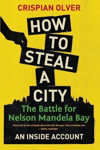 Cover for Crispian Olver · How to steal a city: The battle for Nelson Mandela Bay: An inside account (Paperback Book) (2017)