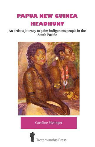 Cover for Caroline Mytinger · Papua New Guinea Headhunt: An Artist's Journey to Paint Indigenous People in the South Pacific (Paperback Book) [New edition] (2010)