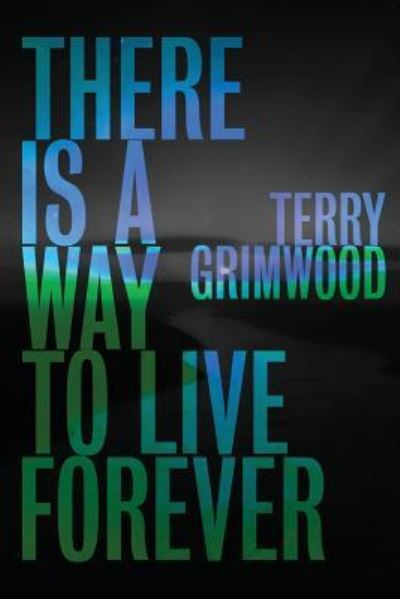 There is a Way to Live Forever - Terry Grimwood - Böcker - Black Shuck Books - 9781913038205 - 10 februari 2018