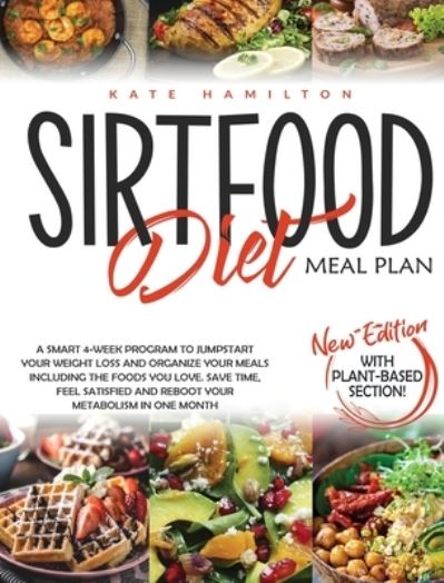 Cover for Kate Hamilton · Sirtfood Diet Meal Plan: A Smart 4-Week Program To Jumpstart Your Weight Loss And Organize Your Meals Including The Foods You Love. Save Time, Feel Satisfied And Reboot Your Metabolism In One Month. (Hardcover Book) (2020)