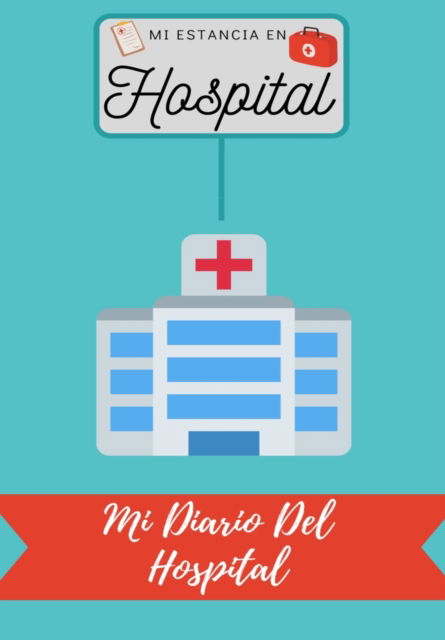 Cover for Petal Publishing Co · Mi Estancia En Hospital: Mi Diario Del Hospital (Taschenbuch) (2020)