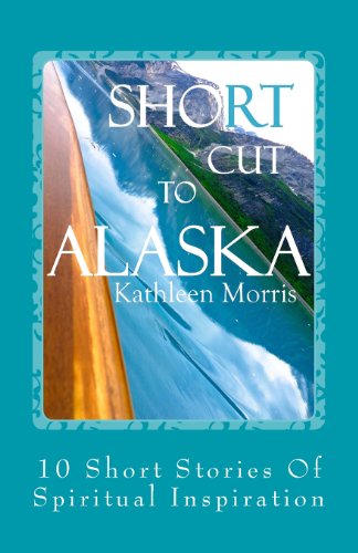 Cover for Kathleen Morris · Shortcut to Alaska : 10 Short Stories of Spiritual Inspiration (Short Inspiration Series) (Volume 3) (Paperback Book) (2013)