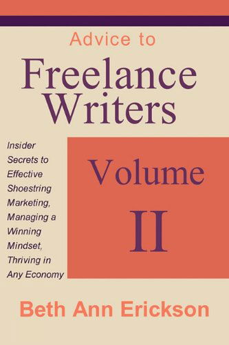 Cover for Beth Ann Erickson · Advice to Freelance Writers: Insider Secrets to Effective Shoestring Marketing, Managing a Winning Mindset, and Thriving in Any Economy Volume 2 (Paperback Book) (2010)