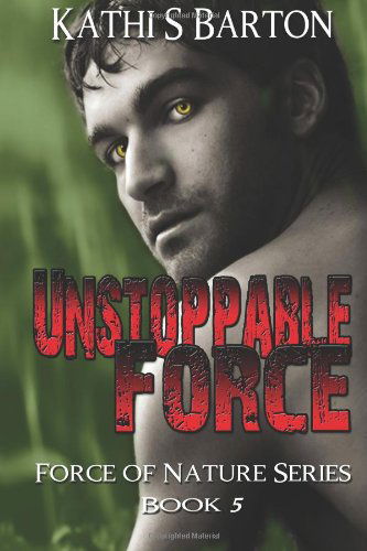 Cover for Kathi S Barton · Unstoppable Force: Force of Nature Series Book 5 (Volume 5) (Paperback Book) (2013)