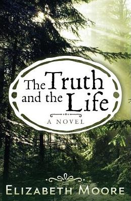 Cover for Elizabeth Moore · The Truth and the Life (Paperback Book) (2014)