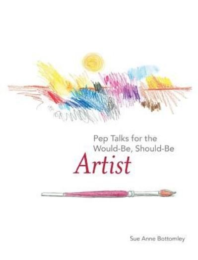 Cover for Sue Anne Bottomley · Pep Talks for the Would-Be, Should-Be Artist (Hardcover bog) (2016)