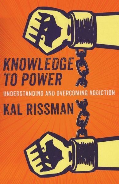 Cover for Kal Rissman · Knowledge to Power: Understanding &amp; Overcoming Addiction (Paperback Book) (2021)