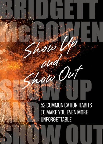 Cover for Bridgett Mcgowen · Show Up and Show Out: 52 Communication Habits to Make You Even More Unforgettable (Paperback Book) [2nd edition] (2022)