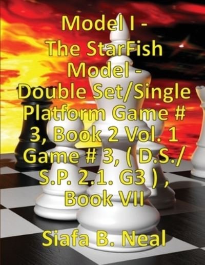 Cover for Siafa B Neal · (Book 7) Model I - The StarFish Model - Double Set / Single Platform Game # 3, Book 2 Vol. 1 Game # 3, ( D.S. / S.P. 2.1. G3 ), Book VII. (Pocketbok) (2021)