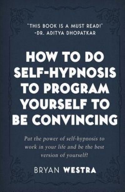 Cover for Bryan Westra · How To Do Self-Hypnosis To Program Yourself To Be Convincing (Taschenbuch) (2017)