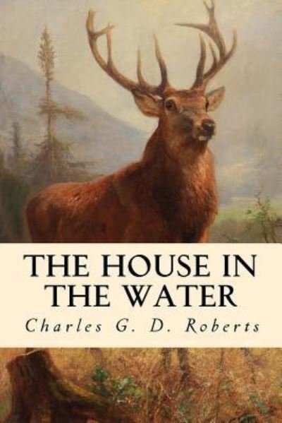 Cover for Charles G D Roberts · The House in the Water (Paperback Bog) (2017)