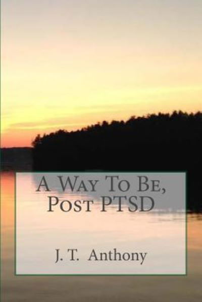 Cover for J T Anthony · A Way To Be, Post PTSD (Taschenbuch) (2018)