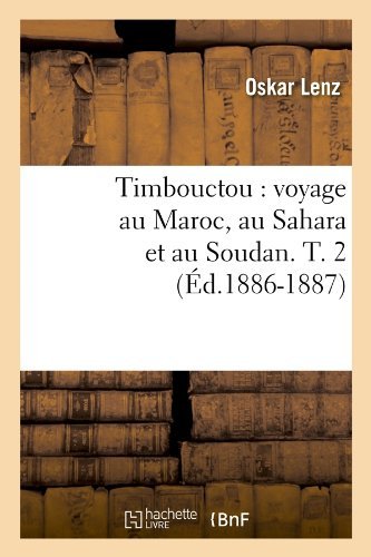 Timbouctou: Voyage Au Maroc, Au Sahara et Au Soudan. T. 2 (Ed.1886-1887) (French Edition) - Oskar Lenz - Libros - HACHETTE LIVRE-BNF - 9782012628205 - 1 de mayo de 2012