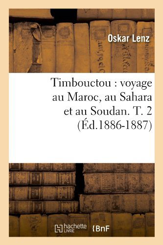 Timbouctou: Voyage Au Maroc, Au Sahara et Au Soudan. T. 2 (Ed.1886-1887) (French Edition) - Oskar Lenz - Books - HACHETTE LIVRE-BNF - 9782012628205 - May 1, 2012