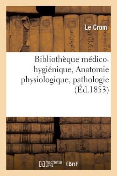 Cover for Le Crom · Bibliotheque Medico-Hygienique. Anatomie Physiologique, Pathologie (Paperback Book) (2016)