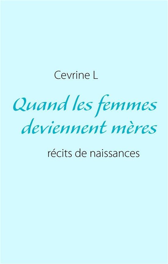 Cover for Cevrine L · Quand les femmes deviennent meres: recits de naissances (reels ou pas) (Pocketbok) [French edition] (2014)