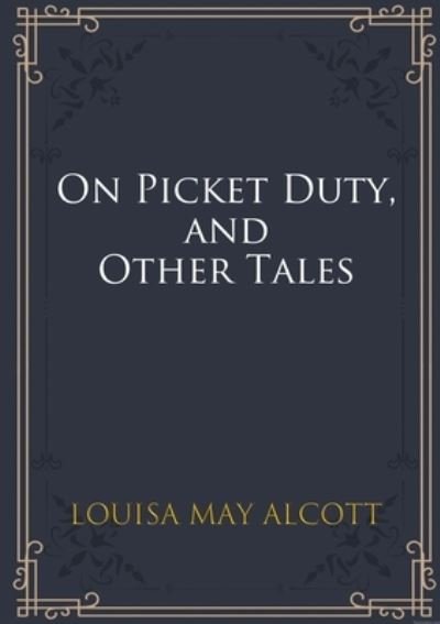 On Picket Duty, and Other Tales - Louisa May Alcott - Bøger - Les prairies numériques - 9782382745205 - 27. november 2020