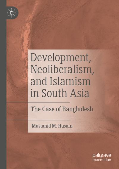 Cover for Mustahid M. Husain · Development, Neoliberalism, and Islamism in South Asia (Book) (2023)