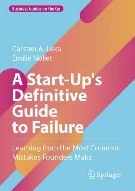 Carsten A. Lexa · A Start-Up's Definitive Guide to Failure: Learning from the Most Common Mistakes Founders Make - Business Guides on the Go (Hardcover Book) [2024 edition] (2024)