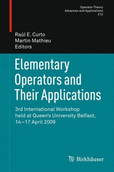 Elementary Operators and Their Applications: 3rd International Workshop held at Queen's University Belfast, 14-17 April 2009 - Operator Theory: Advances and Applications - Raul Curto - Livres - Springer Basel - 9783034803205 - 21 avril 2013